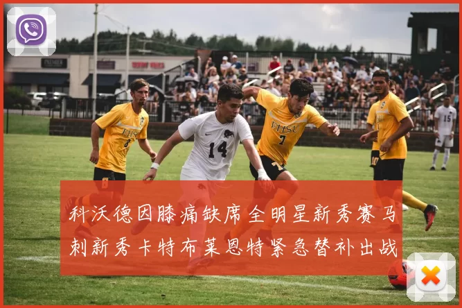 科沃德因膝痛缺席全明星新秀赛马刺新秀卡特布莱恩特紧急替补出战