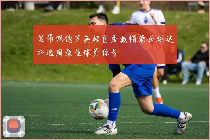 若昂佩德罗英超首秀戴帽荣获球迷评选周最佳球员称号